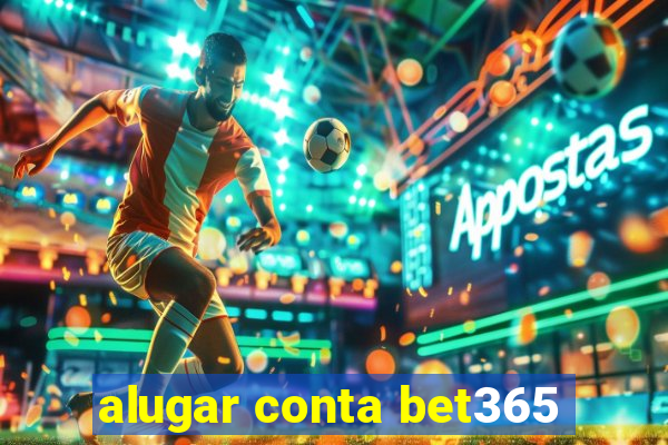 alugar conta bet365